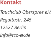 Kontakt Tauchclub Oberspree e.V.  Regattastr. 245 12527 Berlin info@tco-ev.de