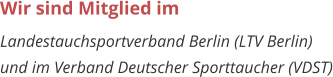 Wir sind Mitglied im  Landestauchsportverband Berlin (LTV Berlin)  und im Verband Deutscher Sporttaucher (VDST)